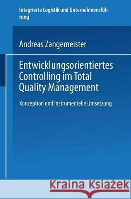 Entwicklungsorientiertes Controlling Im Total Quality Management: Konzeption Und Instrumentelle Umsetzung Zangemeister, Andreas 9783824469949 Springer