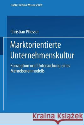 Marktorientierte Unternehmenskultur: Konzeption Und Untersuchung Eines Mehrebenenmodells Christian Pflesser 9783824469970 Deutscher Universitatsverlag