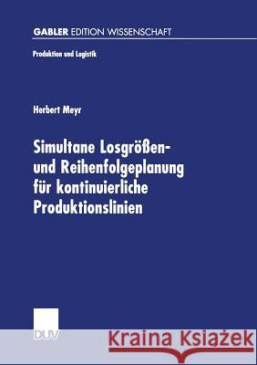 Simultane Losgrößen- Und Reihenfolgeplanung Für Kontinuierliche Produktionslinien: Modelle Und Methoden Im Rahmen Des Supply Chain Management Meyr, Herbert 9783824469994