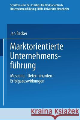 Marktorientierte Unternehmensführung: Messung -- Determinanten -- Erfolgsauswirkungen Becker, Jan 9783824470099 Deutscher Universitatsverlag