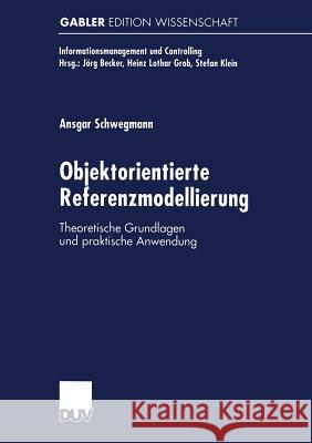 Objektorientierte Referenzmodellierung: Theoretische Grundlagen Und Praktische Anwendung Ansgar Schwegmann 9783824470143 Deutscher Universitatsverlag