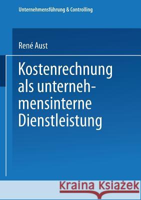 Kostenrechnung ALS Unternehmensinterne Dienstleistung Rene Aust 9783824470198 Deutscher Universitatsverlag