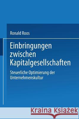 Einbringungen Zwischen Kapitalgesellschaften: Steuerliche Optimierung Der Unternehmensstruktur Ronald Roos 9783824470228 Deutscher Universitatsverlag