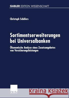 Sortimentserweiterungen Bei Universalbanken: Ökonomische Analyse Eines Zusatzangebotes Von Versicherungsleistungen Schäfers, Christoph 9783824470235