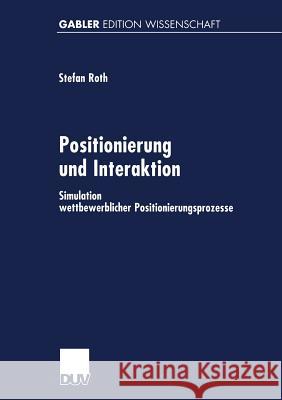 Positionierung Und Interaktion: Simulation Wettbewerblicher Positionierungsprozesse Roth, Stefan 9783824470266 Deutscher Universitatsverlag