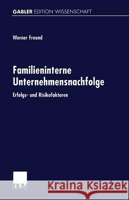 Familieninterne Unternehmensnachfolge: Erfolgs- Und Risikofaktoren Freund, Werner 9783824470273