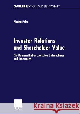 Investor Relations Und Shareholder-Value: Die Kommunikation Zwischen Unternehmen Und Investoren Faltz, Florian 9783824470389