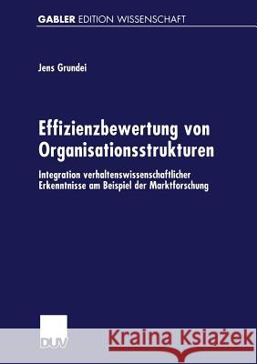 Effizienzbewertung Von Organisationsstrukturen: Integration Verhaltenswissenschaftlicher Erkenntnisse Am Beispiel Der Marktforschung Grundei, Jens 9783824470532 Springer