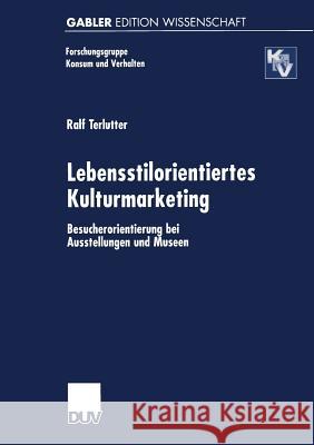 Lebensstilorientiertes Kulturmarketing: Besucherorientierung Bei Ausstellungen Und Museen Terlutter, Ralf 9783824470549 Springer