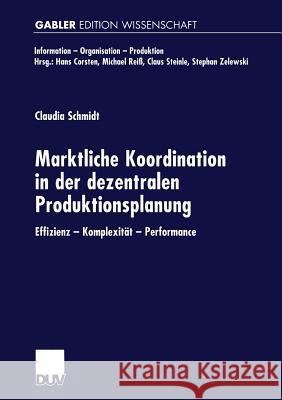 Marktliche Koordination in Der Dezentralen Produktionsplanung: Effizienz -- Komplexität -- Performance Schmidt, Claudia 9783824470587 Springer
