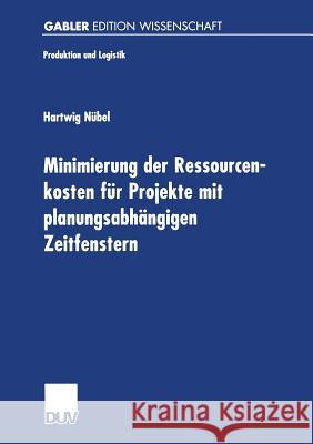 Minimierung Der Ressourcenkosten Für Projekte Mit Planungsabhängigen Zeitfenstern Nübel, Hartwig 9783824470914 Springer