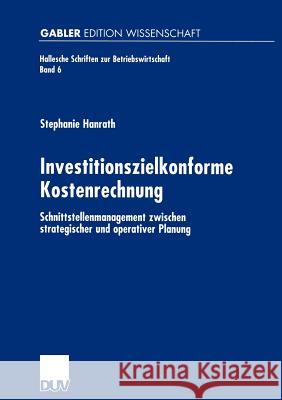 Investitionszielkonforme Kostenrechnung: Schnittstellenmanagement Zwischen Strategischer Und Operativer Planung Hanrath, Stephanie 9783824470990 Deutscher Universitats Verlag