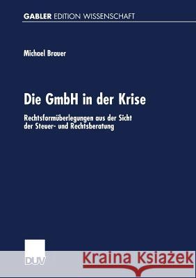 Die Gmbh in Der Krise: Rechtsformüberlegungen Aus Der Sicht Der Steuer- Und Rechtsberatung Brauer, Michael 9783824471034