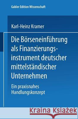 Die Börseneinführung ALS Finanzierungsinstrument Deutscher Mittelständischer Unternehmen: Ein Praxisnahes Handlungskonzept Kramer, Karl-Heinz 9783824471058