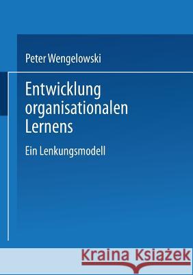 Entwicklung Organisationalen Lernens: Ein Lenkungsmodell Wengelowski, Peter 9783824471218 Springer