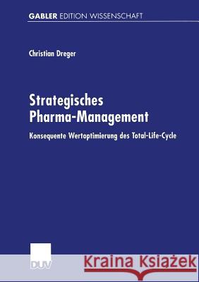 Strategisches Pharma-Management: Konsequente Wertoptimierung Des Total-Life-Cycle Dreger, Christian 9783824471355