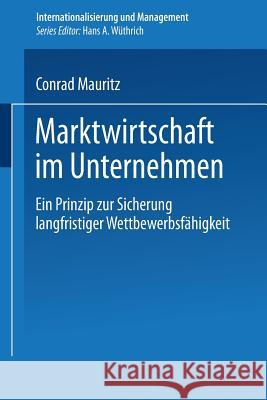 Marktwirtschaft Im Unternehmen: Ein Prinzip Zur Sicherung Langfristiger Wettbewerbsfähigkeit Mauritz, Conrad 9783824471379 Deutscher Universitatsverlag
