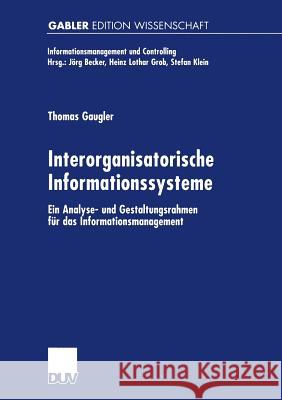 Interorganisatorische Informationssysteme: Ein Analyse- Und Gestaltungsrahmen Für Das Informationsmanagement Gaugler, Thomas 9783824471522 Springer