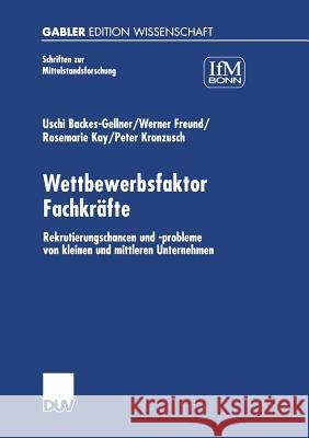Wettbewerbsfaktor Fachkräfte: Rekrutierungschancen Und -Probleme Von Kleinen Und Mittleren Unternehmen Backes-Gellner, Uschi 9783824471720