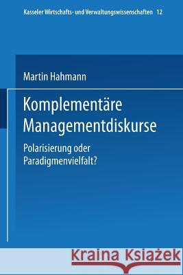 Komplementäre Managementdiskurse: Polarisierung Oder Paradigmenvielfalt? Hahmann, Martin 9783824471782