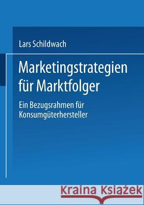 Marketingstrategien Für Marktfolger: Ein Bezugsrahmen Für Konsumgüterhersteller Schildwach, Lars 9783824472024 Deutscher Universitatsverlag