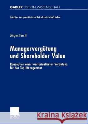 Managervergütung Und Shareholder Value: Konzeption Einer Wertorientierten Vergütung Für Das Top-Management Ferstl, Jürgen 9783824472079 Deutscher Universitats Verlag