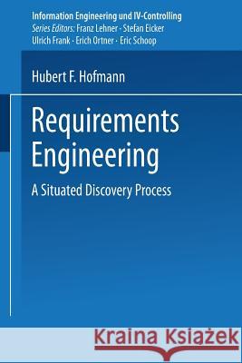 Requirements Engineering: A Situated Discovery Process Hubert Hofmann 9783824472154 Deutscher Universitatsverlag