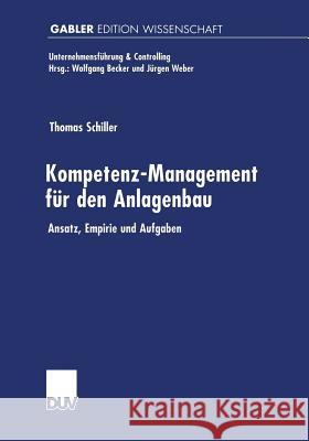 Kompetenz-Management Für Den Anlagenbau: Ansatz, Empirie Und Aufgaben Schiller, Thomas 9783824472260 Deutscher Universitatsverlag