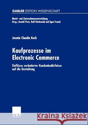 Kaufprozesse Im Electronic Commerce: Einflüsse Veränderter Kundenbedürfnisse Auf Die Gestaltung Korb, Jasmin 9783824472345 Deutscher Universitats Verlag