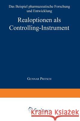 Realoptionen ALS Controlling-Instrument: Das Beispiel Pharmazeutische Forschung Und Entwicklung Pritsch, Gunnar 9783824472352 Springer