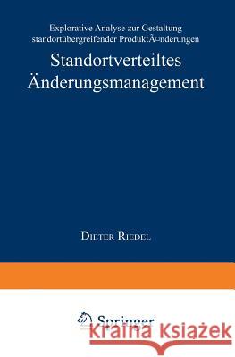 Standortverteiltes Änderungsmanagement: Explorative Analyse Zur Gestaltung Standortübergreifender Produktänderungen Riedel, Dieter 9783824472543