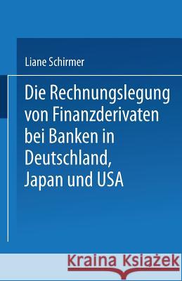 Die Rechnungslegung Von Finanzderivaten Bei Banken in Deutschland, Japan Und USA Liane Schirmer Liane Schirmer 9783824472611 Springer