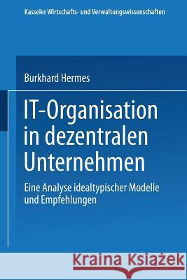 It-Organisation in Dezentralen Unternehmen: Eine Analyse Idealtypischer Modelle Und Empfehlungen Burkhard Hermes 9783824472628 Deutscher Universitatsverlag