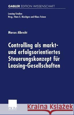 Controlling ALS Markt- Und Erfolgsorientiertes Steuerungskonzept Für Leasing-Gesellschaften Albrecht, Marcus 9783824472642 Deutscher Universitatsverlag