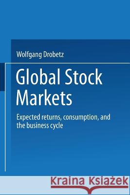 Global Stock Markets: Expected Returns, Consumption, and the Business Cycle Drobetz, Wolfgang 9783824472727