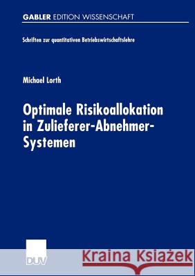 Optimale Risikoallokation in Zulieferer-Abnehmer-Systemen Michael Lorth 9783824472765 Deutscher Universitats Verlag