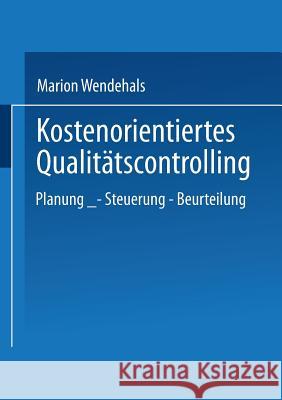 Kostenorientiertes Qualitätscontrolling: Planung -- Steuerung -- Beurteilung Wendehals, Marion 9783824472826 Deutscher Universitatsverlag