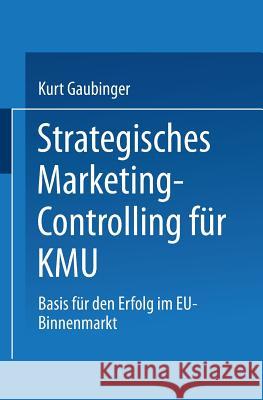 Strategisches Marketing-Controlling Für Kmu: Basis Für Den Erfolg Im Eu-Binnenmarkt Gaubinger, Kurt 9783824472888 Deutscher Universitatsverlag