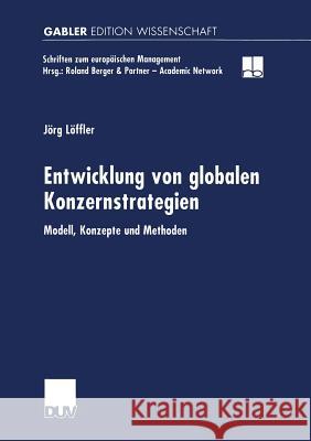 Entwicklung Von Globalen Konzernstrategien: Modell, Konzepte Und Methoden Jorg Loffler 9783824472895 Deutscher Universitatsverlag
