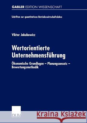 Wertorientierte Unternehmensführung: Ökonomische Grundlagen -- Planungsansatz -- Bewertungsmethodik Jakubowicz, Viktor 9783824472932 Deutscher Universitats Verlag