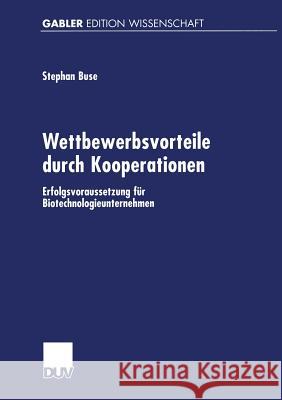 Wettbewerbsvorteile Durch Kooperationen: Erfolgsvoraussetzung Für Biotechnologieunternehmen Buse, Stephan 9783824473069 Springer