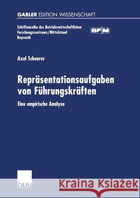 Repräsentationsaufgaben Von Führungskräften: Eine Empirische Analyse Scheurer, Axel 9783824473236 Springer