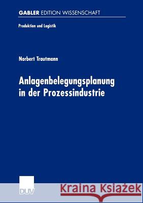 Anlagenbelegungsplanung in Der Prozessindustrie Trautmann, Norbert 9783824473359 Deutscher Universitats Verlag