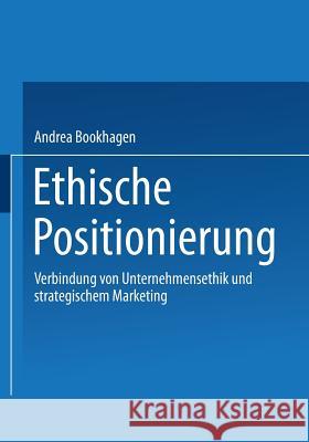 Ethische Positionierung: Verbindung Von Unternehmensethik Und Strategischem Marketing Bookhagen, Andrea 9783824473397