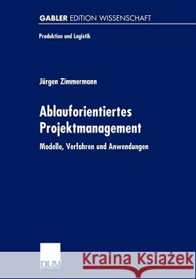 Ablauforientiertes Projektmanagement: Modelle, Verfahren Und Anwendungen Zimmermann, Jürgen 9783824473656