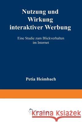 Nutzung Und Wirkung Interaktiver Werbung: Eine Studie Zum Blickverhalten Im Internet Heimbach, Petja 9783824473687