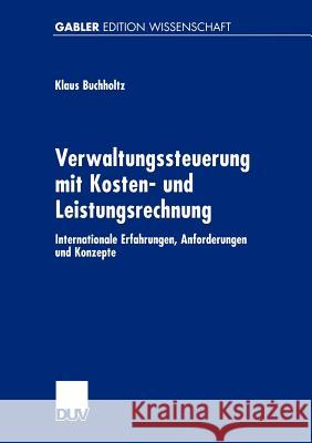 Verwaltungssteuerung Mit Kosten- Und Leistungsrechnung: Internationale Erfahrungen, Anforderungen Und Konzepte Buchholtz, Klaus 9783824473748