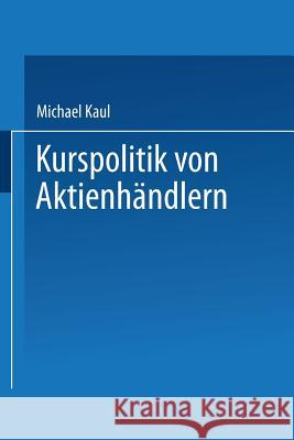 Kurspolitik Von Aktienhändlern: Ein Finanzmarktmodell Mit Unvollständiger Information Kaul, Michael 9783824473755 Deutscher Universitatsverlag