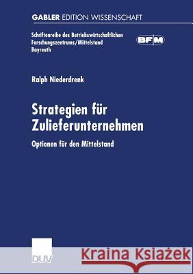 Strategien Für Zulieferunternehmen: Optionen Für Den Mittelstand Niederdrenk, Ralph 9783824473809 Springer