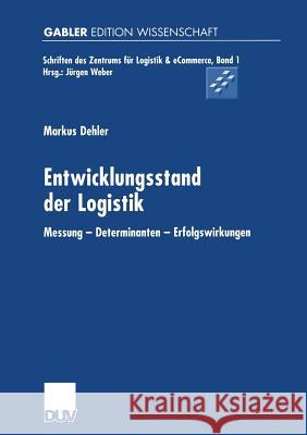 Entwicklungsstand Der Logistik: Messung -- Determinanten -- Erfolgswirkungen Dehler, Markus 9783824473830 Springer